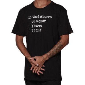 CAMISETA VOCE E BURRO OU O QUE?